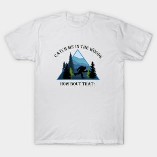 Bigfoot - Catch Me in the Woods T-Shirt